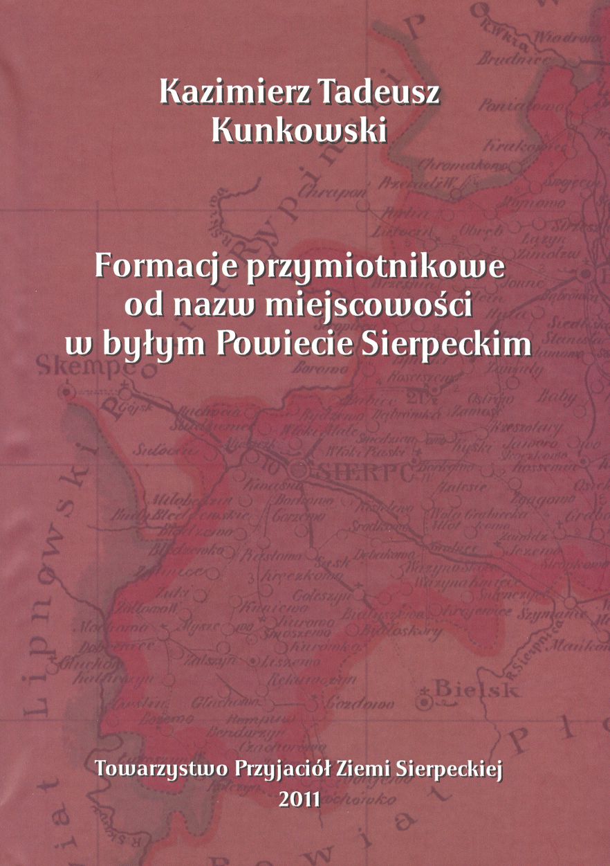 Kazimierz Tadeusz Kunkowski: Formacje przymiotnikowe od nazw miejscowości w byłym Powiecie Sierpeckim, Sierpc 2011