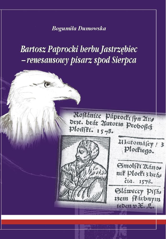 B. Dumowska: Bartosz Paprocki herbu Jastrzębiec - renesansowy pisarz spod Sierpca. Czasy - człowiek - dzieło, Sierpc 2015